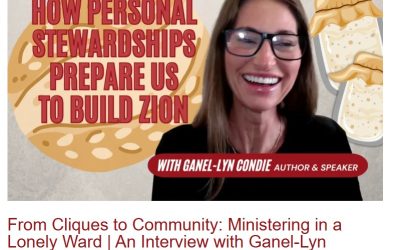 From Cliques to Community: Ministering in a Lonely Ward | An Interview with Ganel-Lyn Condie on LEADING SAINTS