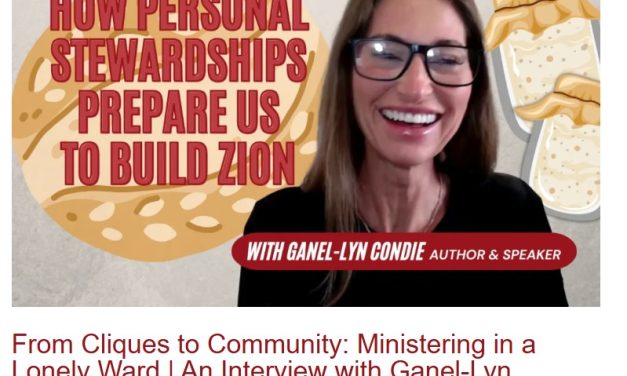 From Cliques to Community: Ministering in a Lonely Ward | An Interview with Ganel-Lyn Condie on LEADING SAINTS